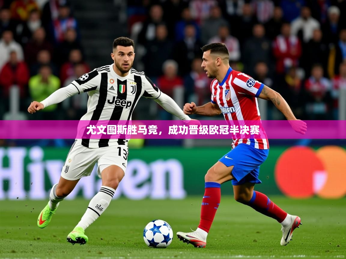 2025开运体育入口尤文图斯胜马竞，成功晋级欧冠半决赛  第2张