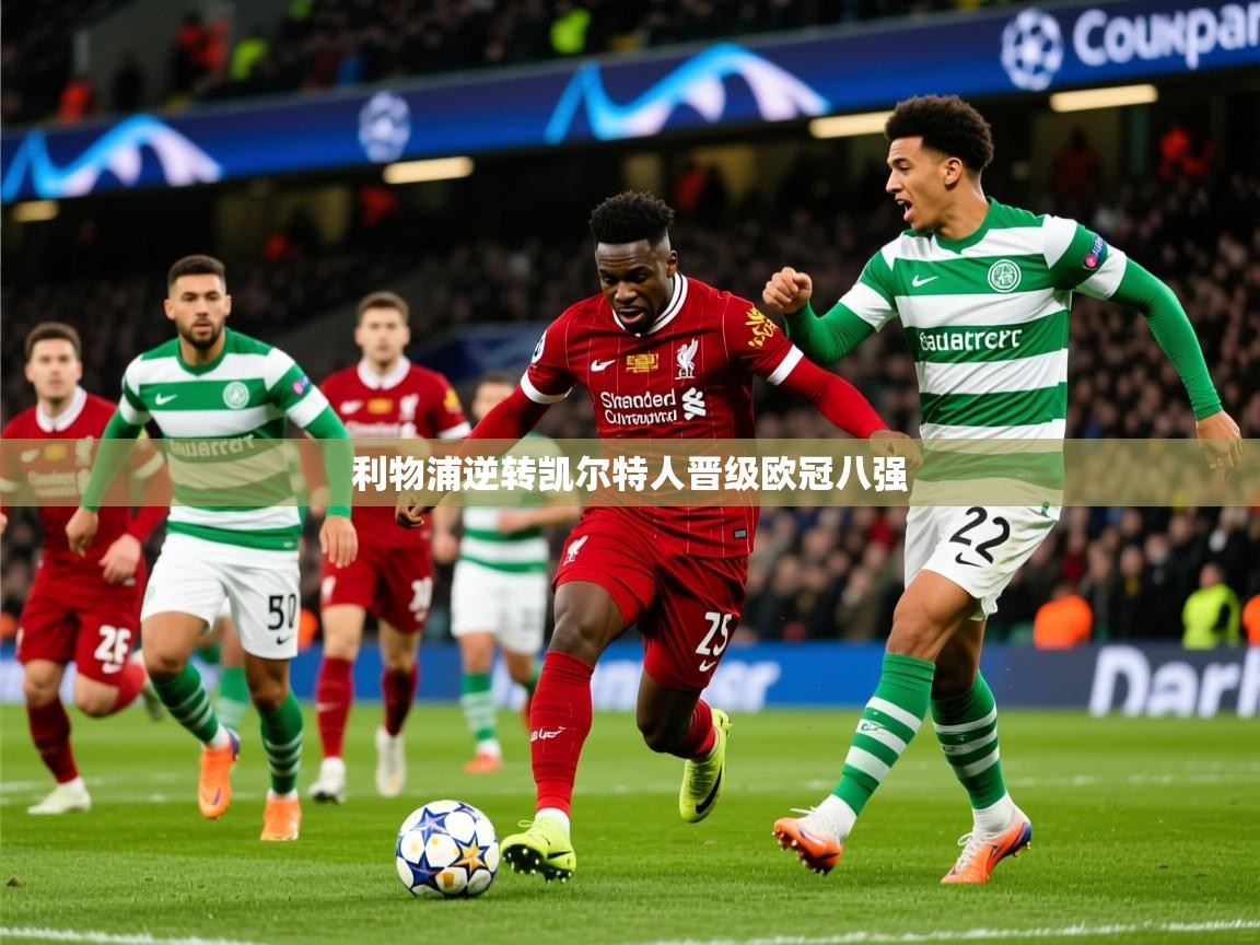 2025开云体育app网页版入口利物浦逆转凯尔特人晋级欧冠八强  第1张