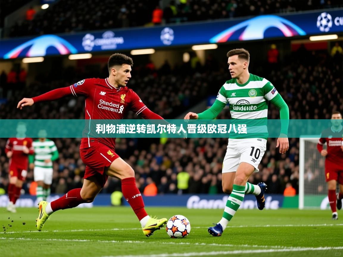 2025开云体育app网页版入口利物浦逆转凯尔特人晋级欧冠八强  第4张