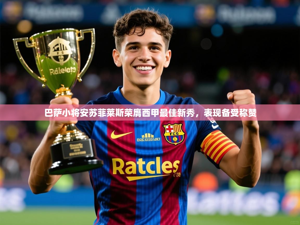 2025云开体育官网巴萨小将安苏菲莱斯荣膺西甲最佳新秀，表现备受称赞