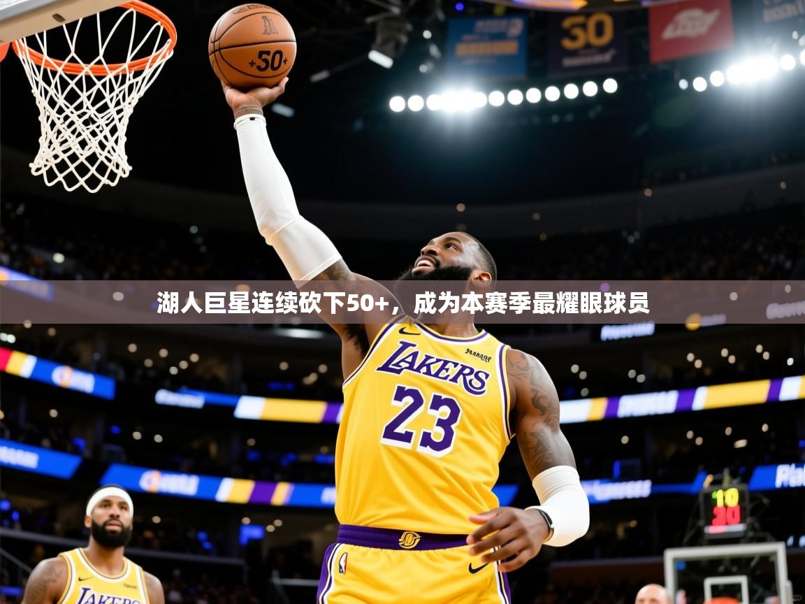 2025云开体育官网湖人巨星连续砍下50+，成为本赛季最耀眼球员