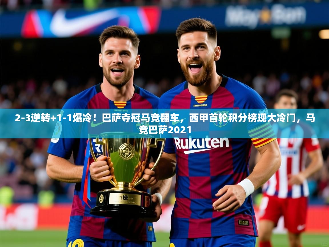 2025开运体育入口2-3逆转+1-1爆冷！巴萨夺冠马竞翻车，西甲首轮积分榜现大冷门，马竞巴萨2021