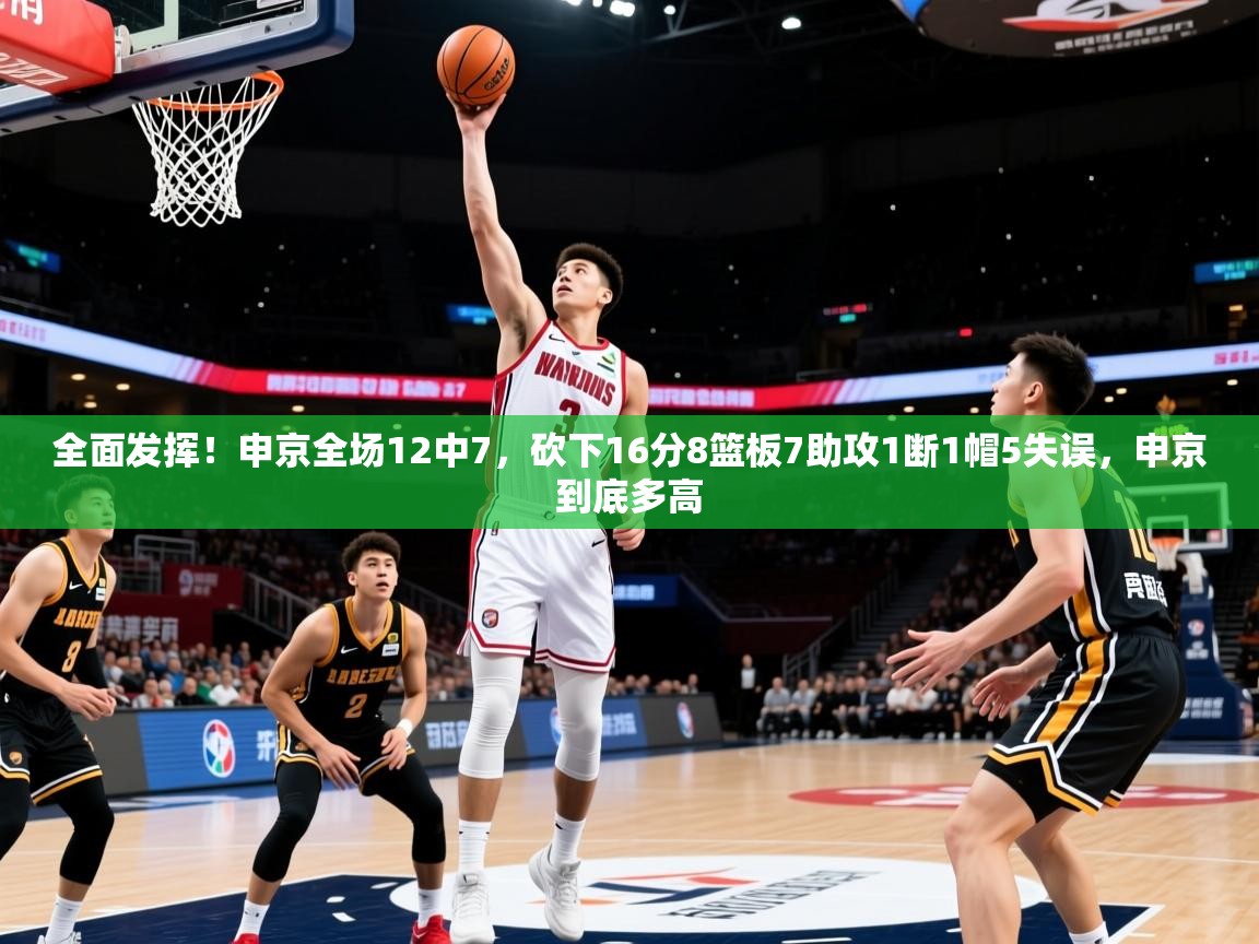 2025开云体育app官网入口全面发挥！申京全场12中7，砍下16分8篮板7助攻1断1帽5失误，申京到底多高  第2张