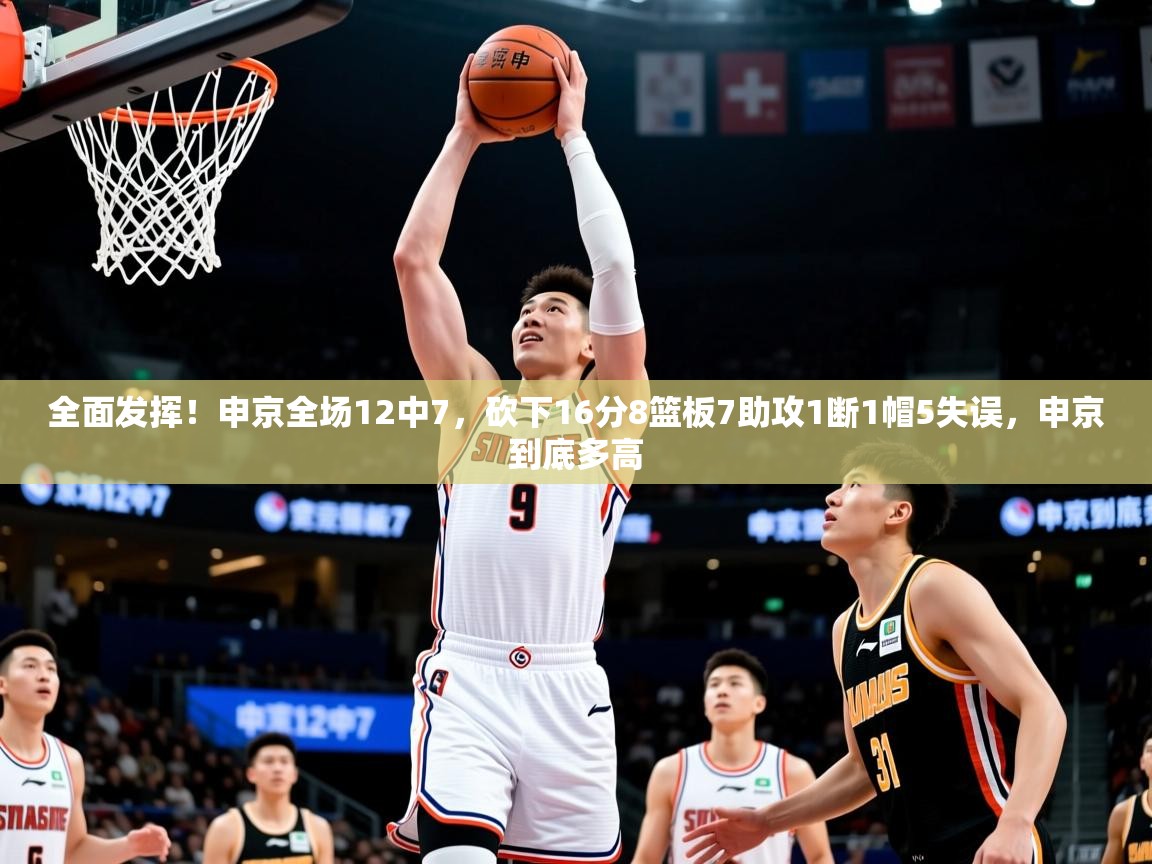 2025开云体育app官网入口全面发挥！申京全场12中7，砍下16分8篮板7助攻1断1帽5失误，申京到底多高  第3张